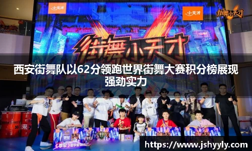 西安街舞队以62分领跑世界街舞大赛积分榜展现强劲实力