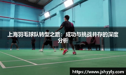上海羽毛球队转型之路：成功与挑战并存的深度分析