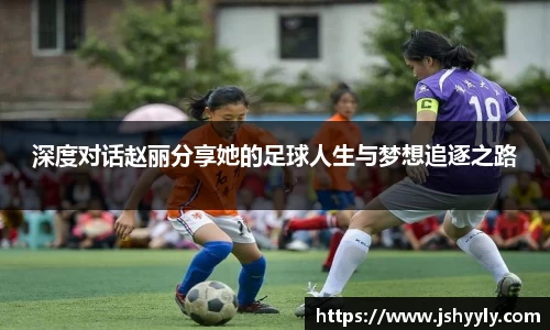 深度对话赵丽分享她的足球人生与梦想追逐之路