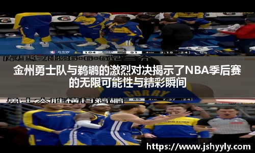 金州勇士队与鹈鹕的激烈对决揭示了NBA季后赛的无限可能性与精彩瞬间