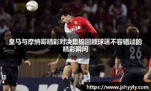 皇马与摩纳哥精彩对决集锦回顾球迷不容错过的精彩瞬间