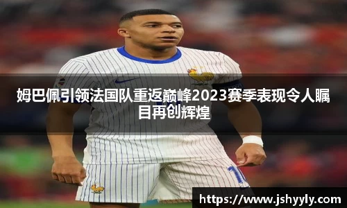 姆巴佩引领法国队重返巅峰2023赛季表现令人瞩目再创辉煌