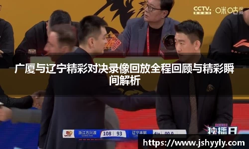 广厦与辽宁精彩对决录像回放全程回顾与精彩瞬间解析