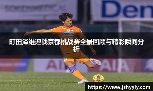 町田泽维迎战京都挑战赛全景回顾与精彩瞬间分析