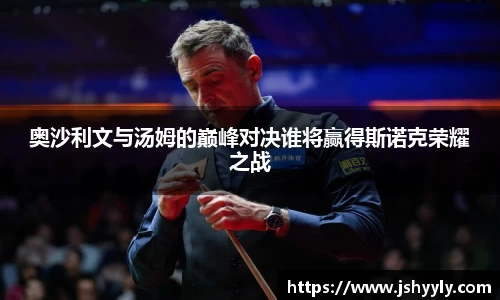 奥沙利文与汤姆的巅峰对决谁将赢得斯诺克荣耀之战