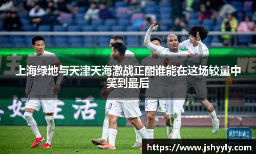 上海绿地与天津天海激战正酣谁能在这场较量中笑到最后
